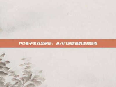 PG电子游戏全解析：从入门到精通的终极指南
