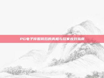 PG电子停服背后的真相与玩家应对指南
