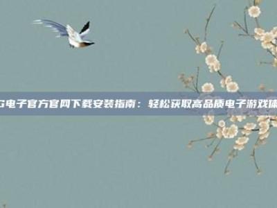 PG电子官方官网下载安装指南：轻松获取高品质电子游戏体验