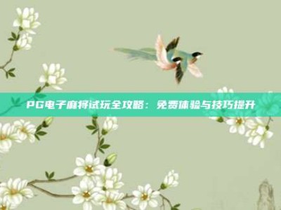 PG电子麻将试玩全攻略：免费体验与技巧提升