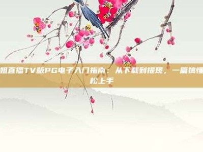 姐姐直播TV版PG电子入门指南：从下载到提现，一篇搞懂轻松上手