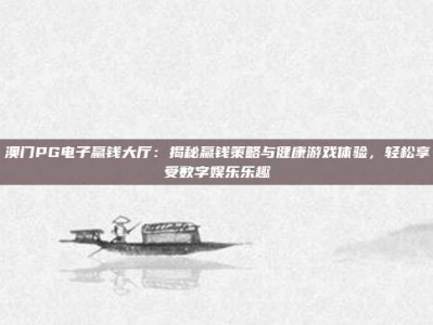 澳门PG电子赢钱大厅：揭秘赢钱策略与健康游戏体验，轻松享受数字娱乐乐趣