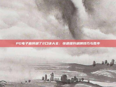 PG电子麻将胡了2口诀大全：快速提升胡牌技巧与胜率