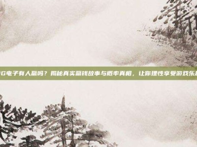 PG电子有人赢吗？揭秘真实赢钱故事与概率真相，让你理性享受游戏乐趣