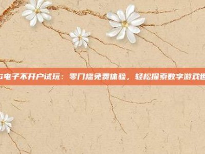 PG电子不开户试玩：零门槛免费体验，轻松探索数字游戏世界