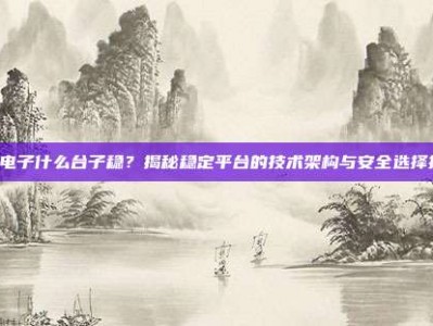 PG电子什么台子稳？揭秘稳定平台的技术架构与安全选择技巧