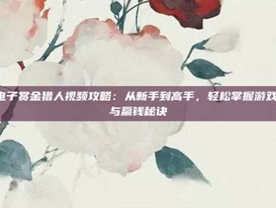 PG电子赏金猎人视频攻略：从新手到高手，轻松掌握游戏技巧与赢钱秘诀