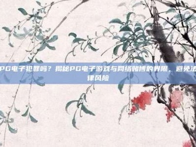 PG电子犯罪吗？揭秘PG电子游戏与网络赌博的界限，避免法律风险