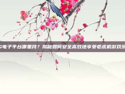 PG电子平台哪里找？揭秘如何安全高效地享受老虎机游戏乐趣