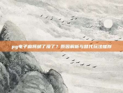 pg电子麻将胡了没了？原因解析与替代玩法推荐