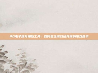 PG电子爆分辅助工具：如何安全高效提升你的游戏胜率