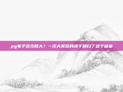 pg电子多少算大？一次大奖后我终于明白了这个秘密