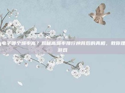 pg电子哪个爆率高？揭秘高爆率排行榜背后的真相，教你理性游戏
