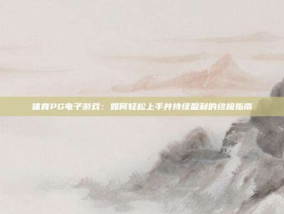 体育PG电子游戏：如何轻松上手并持续盈利的终极指南