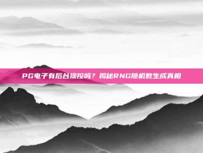 PG电子有后台操控吗？揭秘RNG随机数生成真相