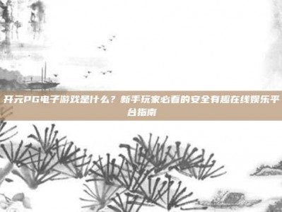 开元PG电子游戏是什么？新手玩家必看的安全有趣在线娱乐平台指南
