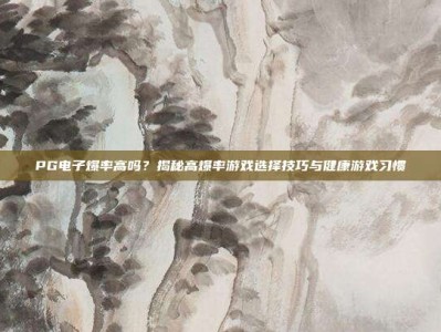 PG电子爆率高吗？揭秘高爆率游戏选择技巧与健康游戏习惯