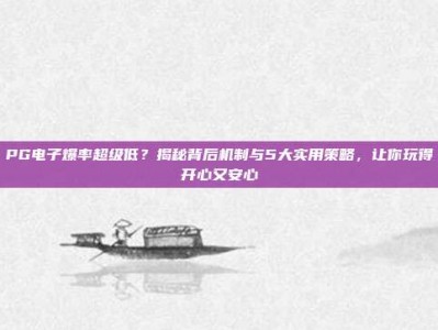 PG电子爆率超级低？揭秘背后机制与5大实用策略，让你玩得开心又安心