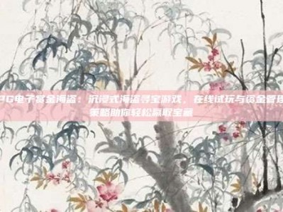 PG电子赏金海盗：沉浸式海盗寻宝游戏，在线试玩与资金管理策略助你轻松赢取宝藏