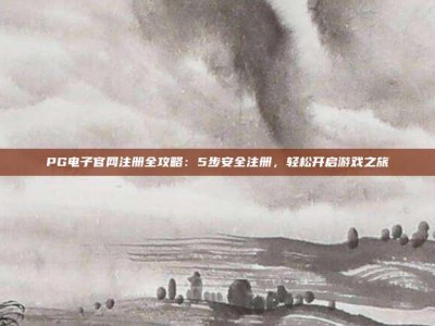PG电子官网注册全攻略：5步安全注册，轻松开启游戏之旅
