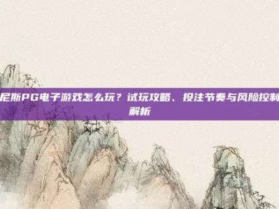 威尼斯PG电子游戏怎么玩？试玩攻略、投注节奏与风险控制全解析