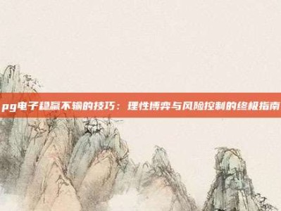 pg电子稳赢不输的技巧：理性博弈与风险控制的终极指南