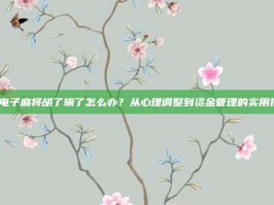 pg电子麻将胡了输了怎么办？从心理调整到资金管理的实用指南
