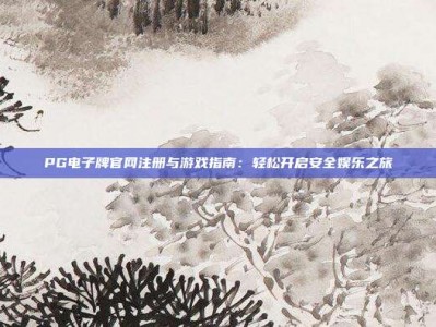 PG电子牌官网注册与游戏指南：轻松开启安全娱乐之旅