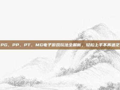 PG、PP、PT、MG电子游戏玩法全解析，轻松上手不再迷茫