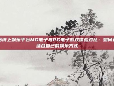 宝马线上娱乐平台MG电子与PG电子游戏体验对比：如何选择适合自己的娱乐方式