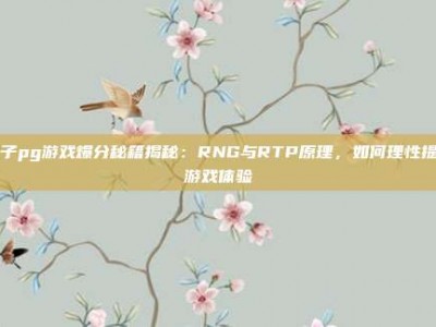 电子pg游戏爆分秘籍揭秘：RNG与RTP原理，如何理性提升游戏体验