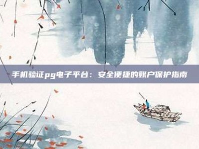 手机验证pg电子平台：安全便捷的账户保护指南