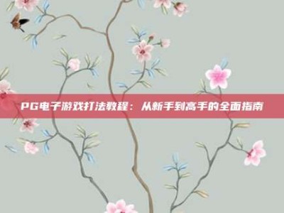 PG电子游戏打法教程：从新手到高手的全面指南
