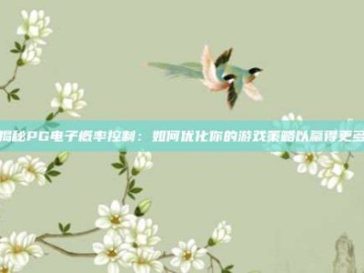 揭秘PG电子概率控制：如何优化你的游戏策略以赢得更多