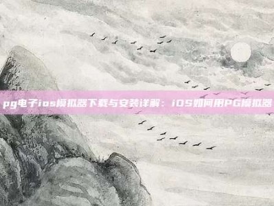pg电子ios模拟器下载与安装详解：iOS如何用PG模拟器