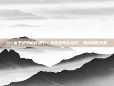 PG电子视频麻将胡了：掌握规则与技巧，轻松赢取大奖