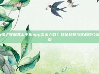 pg电子赏金女王手机app怎么下载？安全安装与实战技巧全指南