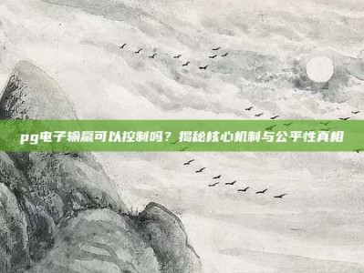 pg电子输赢可以控制吗？揭秘核心机制与公平性真相