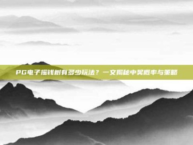 PG电子摇钱树有多少玩法？一文揭秘中奖概率与策略