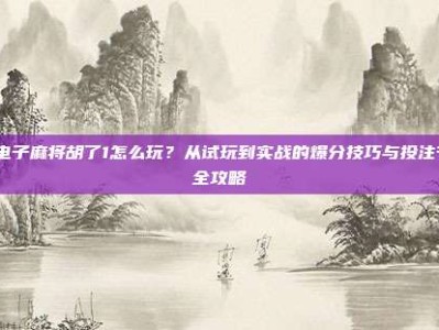 pg电子麻将胡了1怎么玩？从试玩到实战的爆分技巧与投注节奏全攻略
