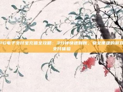 PG电子支付宝充值全攻略：3分钟快速到账，安全便捷的游戏支付体验