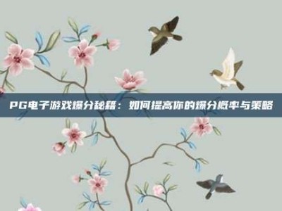 PG电子游戏爆分秘籍：如何提高你的爆分概率与策略