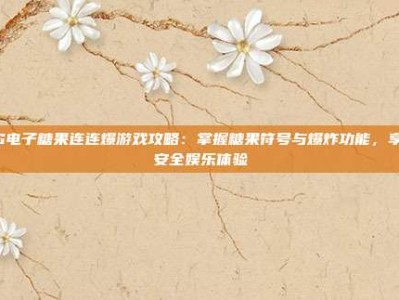 PG电子糖果连连爆游戏攻略：掌握糖果符号与爆炸功能，享受安全娱乐体验