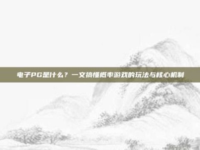 电子PG是什么？一文搞懂概率游戏的玩法与核心机制