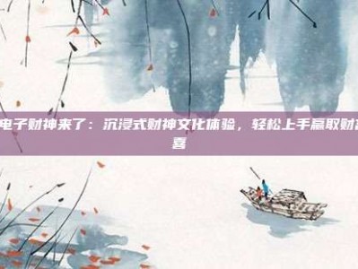 PG电子财神来了：沉浸式财神文化体验，轻松上手赢取财富惊喜