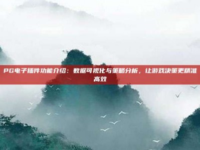 PG电子插件功能介绍：数据可视化与策略分析，让游戏决策更精准高效