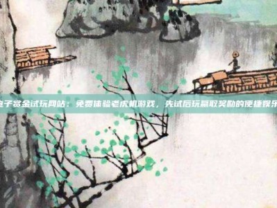 PG电子赏金试玩网站：免费体验老虎机游戏，先试后玩赢取奖励的便捷娱乐平台