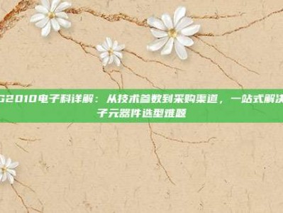 PG2010电子料详解：从技术参数到采购渠道，一站式解决电子元器件选型难题