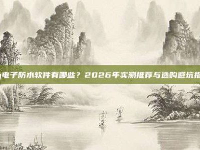 pg电子防水软件有哪些？2026年实测推荐与选购避坑指南