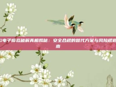 PG电子模拟破解真相揭秘：安全合规的替代方案与风险规避指南